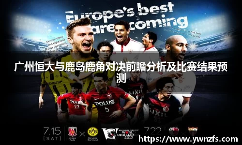 广州恒大与鹿岛鹿角对决前瞻分析及比赛结果预测